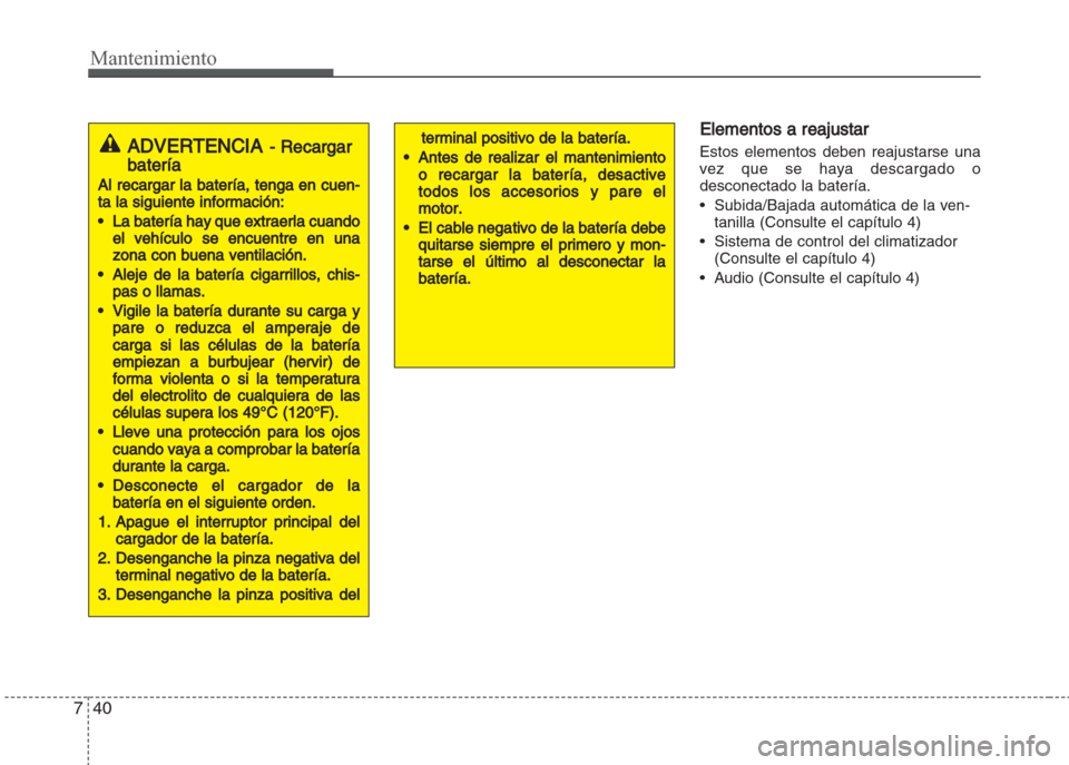 Hyundai Grand i10 2016 Manual del propietario (in Spanish) Mantenimiento
40 7
Elementos a reajustar
Estos elementos deben reajustarse una
vez que se haya descargado o
desconectado la batería.
• Subida/Bajada automática de la ven-
tanilla (Consulte el cap Hyundai Grand i10 2016 Manual del propietario (in Spanish) Mantenimiento
40 7
Elementos a reajustar
Estos elementos deben reajustarse una
vez que se haya descargado o
desconectado la batería.
• Subida/Bajada automática de la ven-
tanilla (Consulte el cap