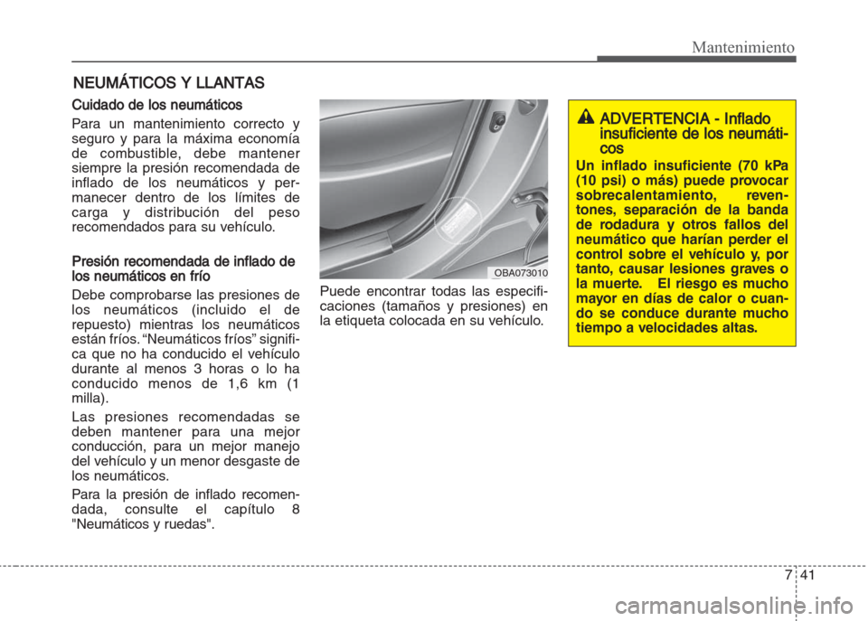 Hyundai Grand i10 2016 Manual del propietario (in Spanish) 741
Mantenimiento
NEUMÁTICOS Y LLANTAS
Cuidado de los neumáticos
Para un mantenimiento correcto y
seguro y para la máxima economía
de combustible, debe mantener
siempre la presión recomendada de
Hyundai Grand i10 2016 Manual del propietario (in Spanish) 741
Mantenimiento
NEUMÁTICOS Y LLANTAS
Cuidado de los neumáticos
Para un mantenimiento correcto y
seguro y para la máxima economía
de combustible, debe mantener
siempre la presión recomendada de