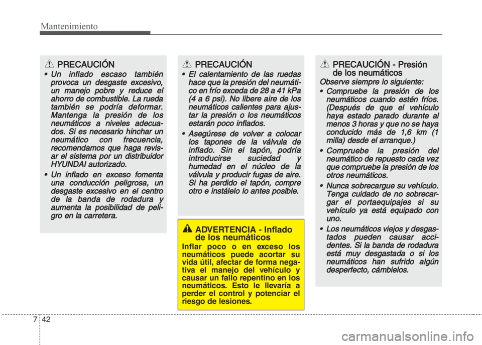 Hyundai Grand i10 2016 Manual del propietario (in Spanish) Mantenimiento
42 7
ADVERTENCIA - Inflado
de los neumáticos
Inflar poco o en exceso los
neumáticos puede acortar su
vida útil, afectar de forma nega-
tiva el manejo del vehículo y
causar un fallo r Hyundai Grand i10 2016 Manual del propietario (in Spanish) Mantenimiento
42 7
ADVERTENCIA - Inflado
de los neumáticos
Inflar poco o en exceso los
neumáticos puede acortar su
vida útil, afectar de forma nega-
tiva el manejo del vehículo y
causar un fallo r