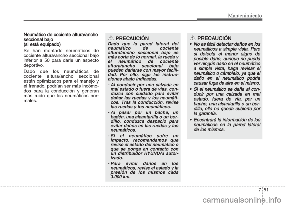 Hyundai Grand i10 2016 Manual del propietario (in Spanish) 751
Mantenimiento
Neumático de cociente altura/ancho
seccional bajo
(si está equipado)
Se han montado neumáticos de
cociente altura/ancho seccional bajo
inferior a 50 para darle un aspecto
deportiv Hyundai Grand i10 2016 Manual del propietario (in Spanish) 751
Mantenimiento
Neumático de cociente altura/ancho
seccional bajo
(si está equipado)
Se han montado neumáticos de
cociente altura/ancho seccional bajo
inferior a 50 para darle un aspecto
deportiv