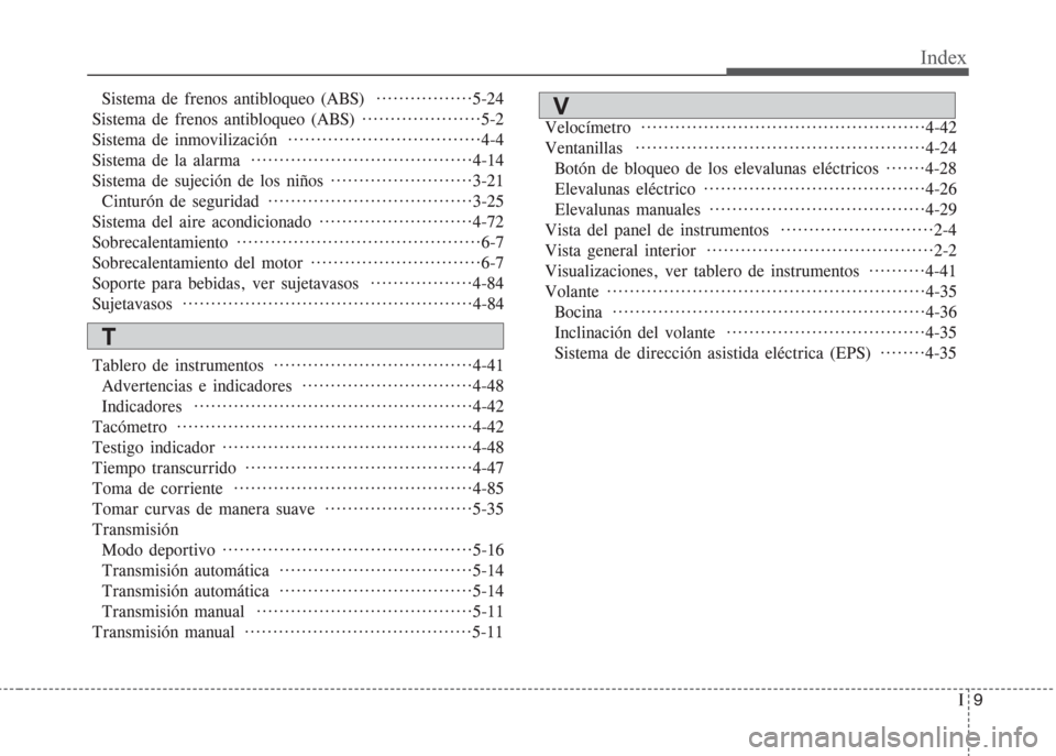 Hyundai Grand i10 2016 Manual del propietario (in Spanish) I9
Index
Sistema de frenos antibloqueo (ABS) ·················5-24
Sistema de frenos antibloqueo (ABS) ·····················5-2
Sistema de inmovilización ·· Hyundai Grand i10 2016 Manual del propietario (in Spanish) I9
Index
Sistema de frenos antibloqueo (ABS) ·················5-24
Sistema de frenos antibloqueo (ABS) ·····················5-2
Sistema de inmovilización ··