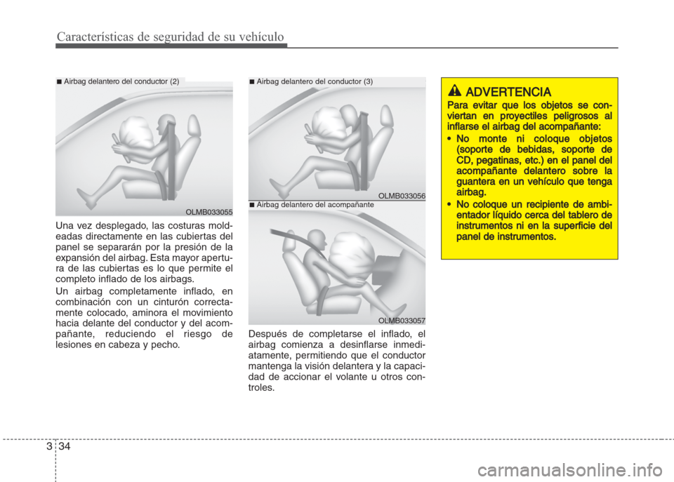 Hyundai Grand i10 2016 Manual del propietario (in Spanish) Características de seguridad de su vehículo
34 3
Una vez desplegado, las costuras mold-
eadas directamente en las cubiertas del
panel se separarán por la presión de la
expansión del airbag. Esta Hyundai Grand i10 2016 Manual del propietario (in Spanish) Características de seguridad de su vehículo
34 3
Una vez desplegado, las costuras mold-
eadas directamente en las cubiertas del
panel se separarán por la presión de la
expansión del airbag. Esta
