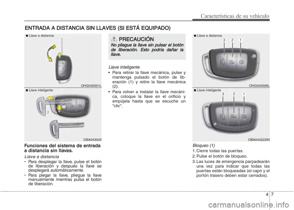 Hyundai Grand i10 2016 Manual del propietario (in Spanish) 47
Características de su vehículo
Funciones del sistema de entrada
a distancia sin llaves.
Llave a distancia
• Para desplegar la llave, pulse el botón
de liberación y después la llave se
desple Hyundai Grand i10 2016 Manual del propietario (in Spanish) 47
Características de su vehículo
Funciones del sistema de entrada
a distancia sin llaves.
Llave a distancia
• Para desplegar la llave, pulse el botón
de liberación y después la llave se
desple