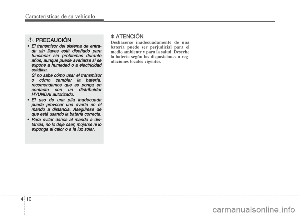 Hyundai Grand i10 2016  Manual del propietario (in Spanish) Características de su vehículo
10 4
✽ATENCIÓN
Deshacerse inadecuadamente de una
batería puede ser perjudicial para el
medio ambiente y para la salud. Deseche
la batería según las disposiciones