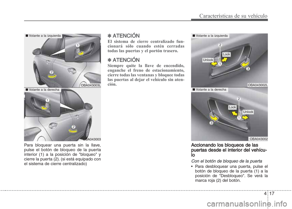 Hyundai Grand i10 2016  Manual del propietario (in Spanish) 417
Características de su vehículo
Para bloquear una puerta sin la llave,
pulse el botón de bloqueo de la puerta
interior (1) a la posición de "bloqueo" y
cierre la puerta (2). (si está equipado 