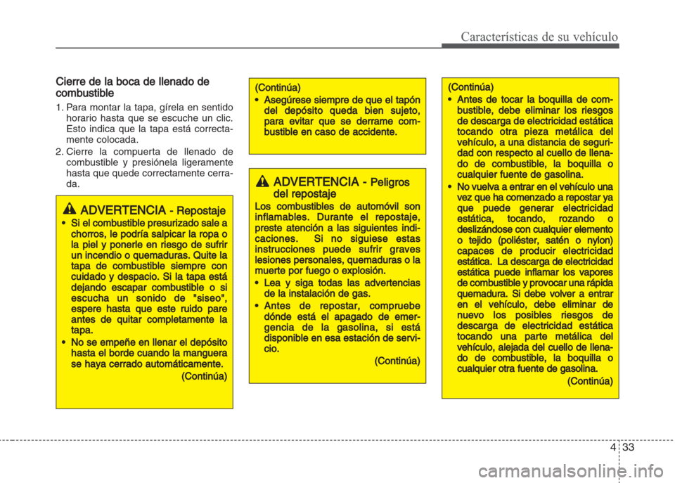 Hyundai Grand i10 2016 Manual del propietario (in Spanish) 433
Características de su vehículo
Cierre de la boca de llenado de
combustible
1. Para montar la tapa, gírela en sentido
horario hasta que se escuche un clic.
Esto indica que la tapa está correcta Hyundai Grand i10 2016 Manual del propietario (in Spanish) 433
Características de su vehículo
Cierre de la boca de llenado de
combustible
1. Para montar la tapa, gírela en sentido
horario hasta que se escuche un clic.
Esto indica que la tapa está correcta