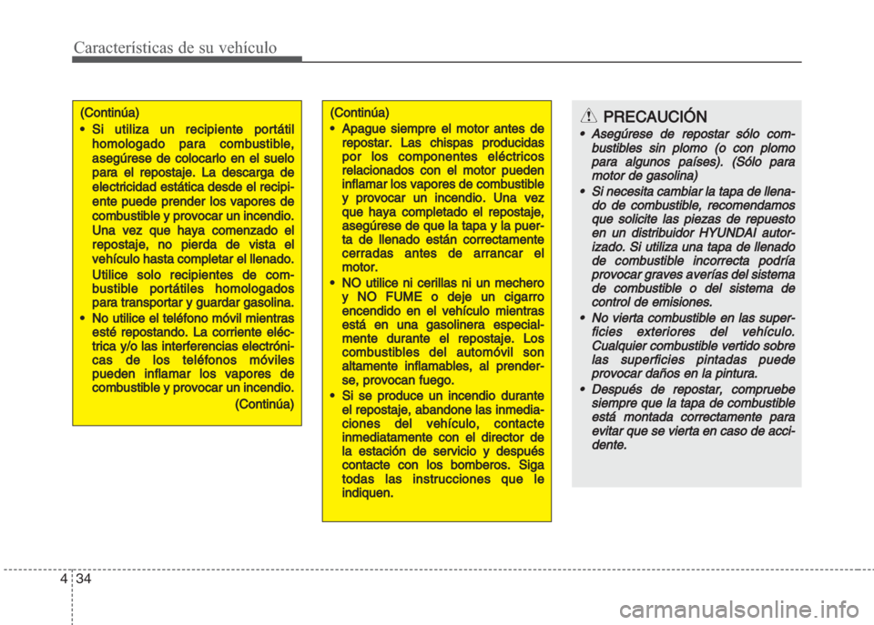 Hyundai Grand i10 2016 Manual del propietario (in Spanish) Características de su vehículo
34 4
(Continúa)
•Si utiliza un recipiente portátil
homologado para combustible,
asegúrese de colocarlo en el
suelo
para el repostaje. La descarga de
electricidad Hyundai Grand i10 2016 Manual del propietario (in Spanish) Características de su vehículo
34 4
(Continúa)
•Si utiliza un recipiente portátil
homologado para combustible,
asegúrese de colocarlo en el
suelo
para el repostaje. La descarga de
electricidad