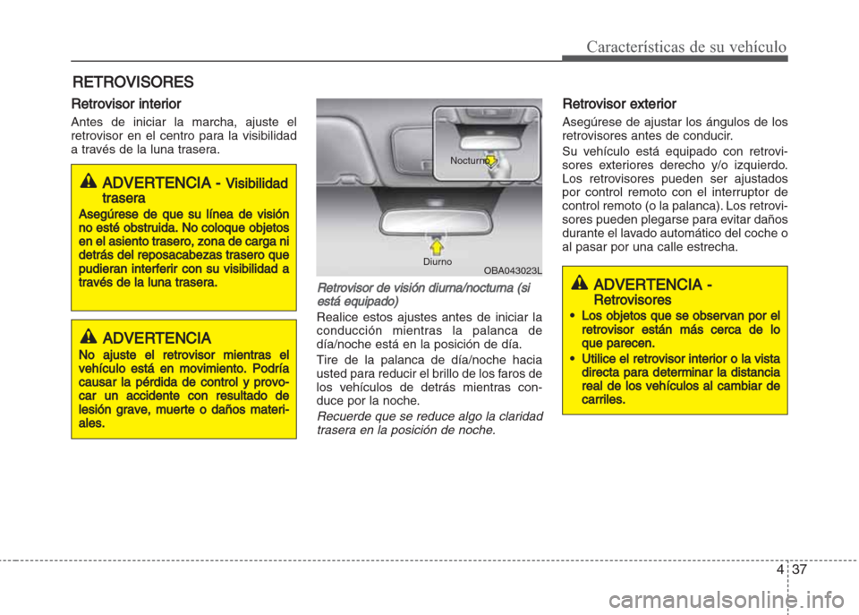 Hyundai Grand i10 2016 Manual del propietario (in Spanish) 437
Características de su vehículo
Retrovisor interior
Antes de iniciar la marcha, ajuste el
retrovisor en el centro para la visibilidad
a través de la luna trasera.
Retrovisor de visión diurna/no Hyundai Grand i10 2016 Manual del propietario (in Spanish) 437
Características de su vehículo
Retrovisor interior
Antes de iniciar la marcha, ajuste el
retrovisor en el centro para la visibilidad
a través de la luna trasera.
Retrovisor de visión diurna/no