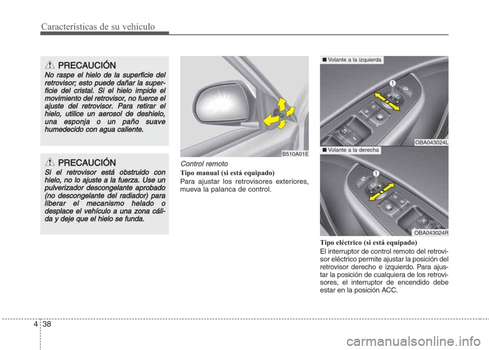 Hyundai Grand i10 2016 Manual del propietario (in Spanish) Características de su vehículo
38 4
Control remoto
Tipo manual (si está equipado)
Para ajustar los retrovisores exteriores,
mueva la palanca de control.
Tipo eléctrico (si está equipado)
El inter Hyundai Grand i10 2016 Manual del propietario (in Spanish) Características de su vehículo
38 4
Control remoto
Tipo manual (si está equipado)
Para ajustar los retrovisores exteriores,
mueva la palanca de control.
Tipo eléctrico (si está equipado)
El inter
