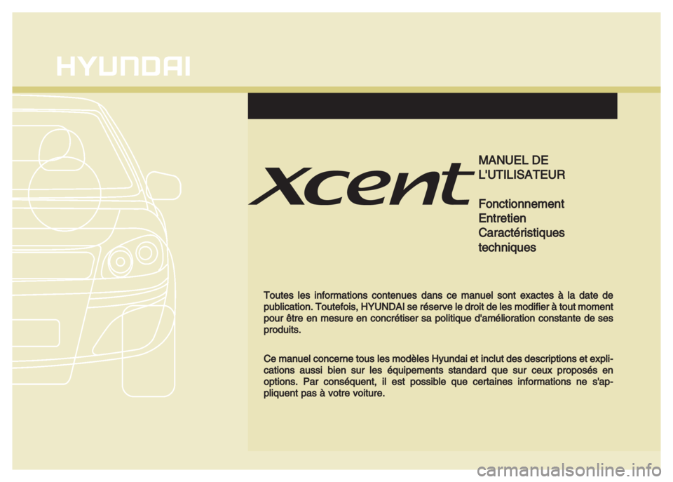 Hyundai Grand i10 2016  Manuel du propriétaire (in French) MMANUEL DE 
LUTILISATEUR
Fonctionnement
Entretien
Caractéristiques 
techniques
Toutes les informations contenues dans ce manuel sont exactes à la date de
publication. Toutefois, HYU
NDAI se réserv