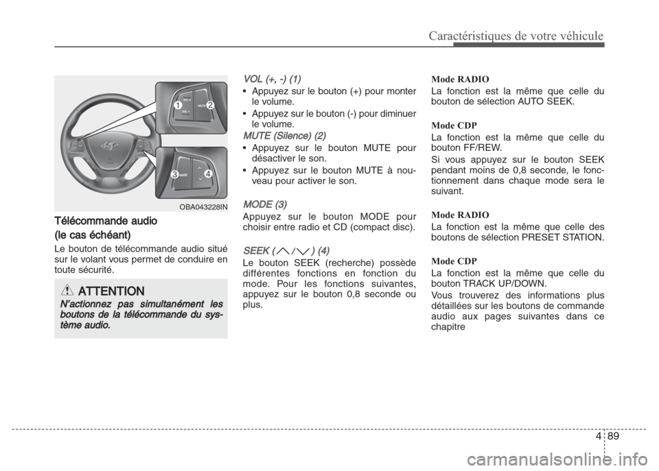 Hyundai Grand i10 2016 Manuel du propriétaire (in French) 489
Caractéristiques de votre véhicule
Télécommande audio
(le cas échéant)
Le bouton de télécommande audio situé
sur le volant vous permet de conduire en
toute sécurité.
VOL (+, -) (1)
• Hyundai Grand i10 2016 Manuel du propriétaire (in French) 489
Caractéristiques de votre véhicule
Télécommande audio
(le cas échéant)
Le bouton de télécommande audio situé
sur le volant vous permet de conduire en
toute sécurité.
VOL (+, -) (1)
•