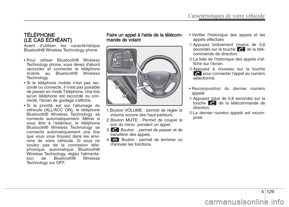 Hyundai Grand i10 2016 Manuel du propriétaire (in French) TTÉLÉPHONE
(LE CAS ÉCHÉANT)
Avant dutiliser les caractéristique
Bluetooth® Wireless Technology phone
• Pour utiliser Bluetooth® Wireless
Technology phone, vous devez dabord
raccorder et con Hyundai Grand i10 2016 Manuel du propriétaire (in French) TTÉLÉPHONE
(LE CAS ÉCHÉANT)
Avant dutiliser les caractéristique
Bluetooth® Wireless Technology phone
• Pour utiliser Bluetooth® Wireless
Technology phone, vous devez dabord
raccorder et con