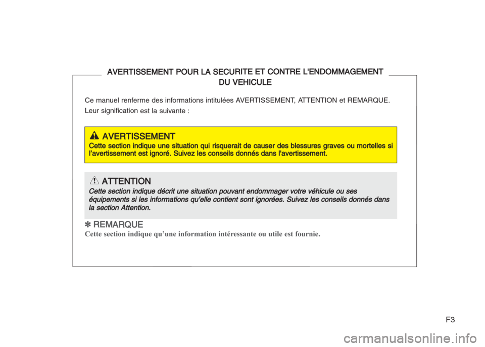Hyundai Grand i10 2016  Manuel du propriétaire (in French) F3
Ce manuel renferme des informations intitulées AVERTISSEMENT, ATTENTION et REMARQUE. 
Leur signification est la suivante :
✽ REM
ARQUE
Cette section indique qu’une information intéressante ou