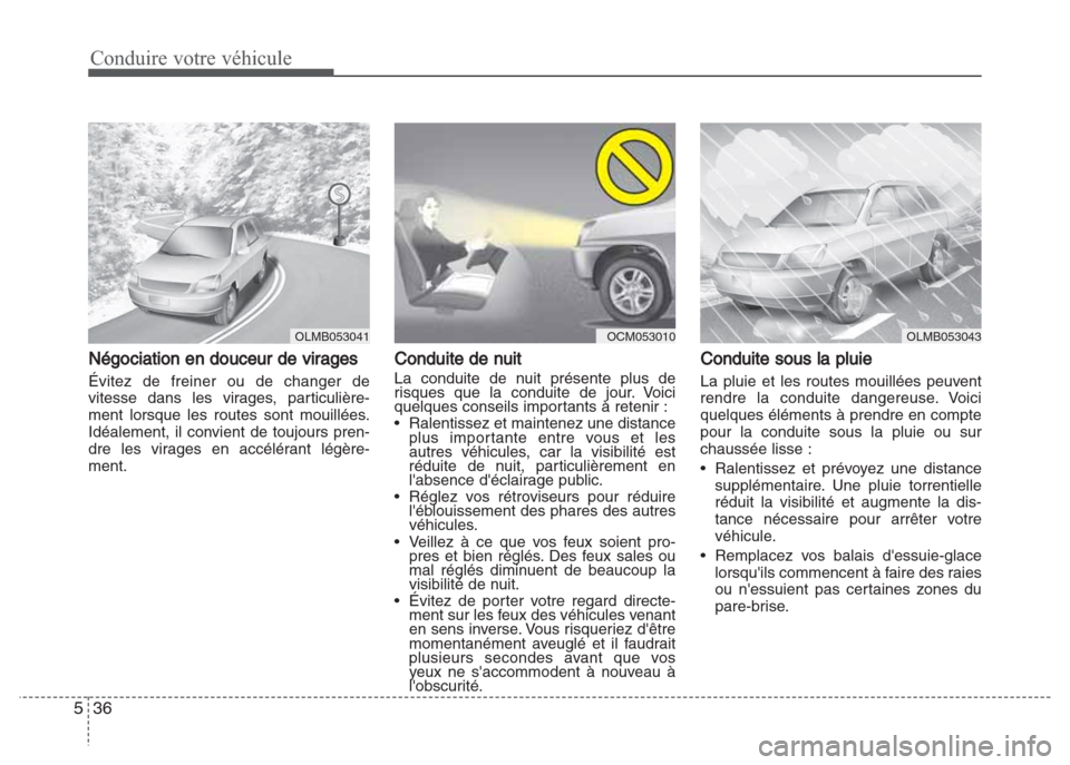 Hyundai Grand i10 2016 Manuel du propriétaire (in French) Conduire votre véhicule
36 5
Négociation en douceur de virages
Évitez de freiner ou de changer de
vitesse dans les virages, particulière-
ment lorsque les routes sont mouillées.
Idéalement, il c Hyundai Grand i10 2016 Manuel du propriétaire (in French) Conduire votre véhicule
36 5
Négociation en douceur de virages
Évitez de freiner ou de changer de
vitesse dans les virages, particulière-
ment lorsque les routes sont mouillées.
Idéalement, il c