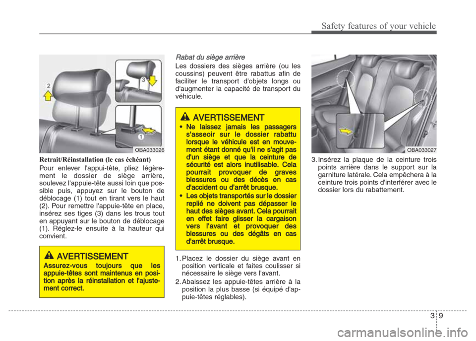 Hyundai Grand i10 2016 Manuel du propriétaire (in French) 39
Safety features of your vehicle
Retrait/Réinstallation (le cas échéant)
Pour enlever lappui-tête, pliez légère-
ment le dossier de siège arrière,
soulevez lappuie-tête aussi loin que pos Hyundai Grand i10 2016 Manuel du propriétaire (in French) 39
Safety features of your vehicle
Retrait/Réinstallation (le cas échéant)
Pour enlever lappui-tête, pliez légère-
ment le dossier de siège arrière,
soulevez lappuie-tête aussi loin que pos