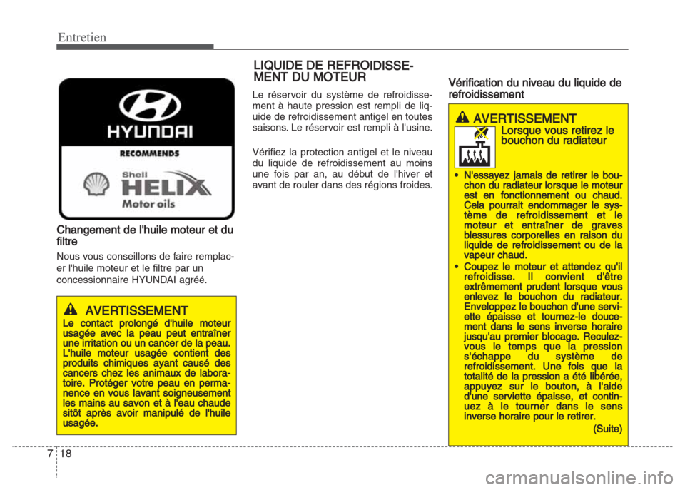 Hyundai Grand i10 2016  Manuel du propriétaire (in French) Entretien
18 7
L
IQUIDE DE REFRO
IDISSE-
M
ENT DU MOTEUR
Changement de lhuile moteur et du
filtre
Nous vous conseillons de faire remplac-
er lhuile moteur et le filtre par un 
concessionnaire HYUNDA