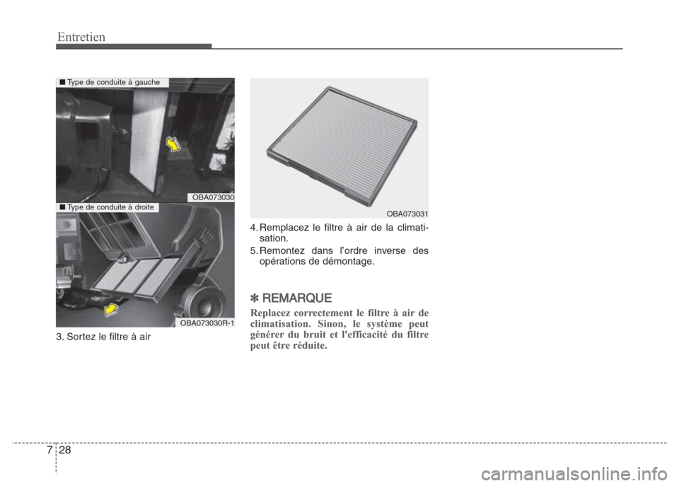 Hyundai Grand i10 2016  Manuel du propriétaire (in French) Entretien
28 7
3. Sortez le filtre à air4. Remplacez le filtre à air de la climati-
sation.
5. Remontez dans l’ordre inverse des
opérations de démontage.
✽REMARQUE
Replacez correctement le fil