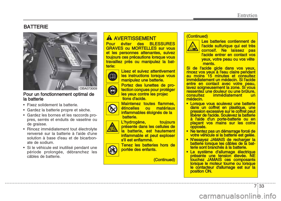 Hyundai Grand i10 2016 Manuel du propriétaire (in French) 733
Entretien
BATTERIE
Pour un fonctionnement optimal de
la batterie
• Fixez solidement la batterie.
• Gardez la batterie propre et sèche.
• Gardez les bornes et les raccords pro-
pres, serrés Hyundai Grand i10 2016 Manuel du propriétaire (in French) 733
Entretien
BATTERIE
Pour un fonctionnement optimal de
la batterie
• Fixez solidement la batterie.
• Gardez la batterie propre et sèche.
• Gardez les bornes et les raccords pro-
pres, serrés