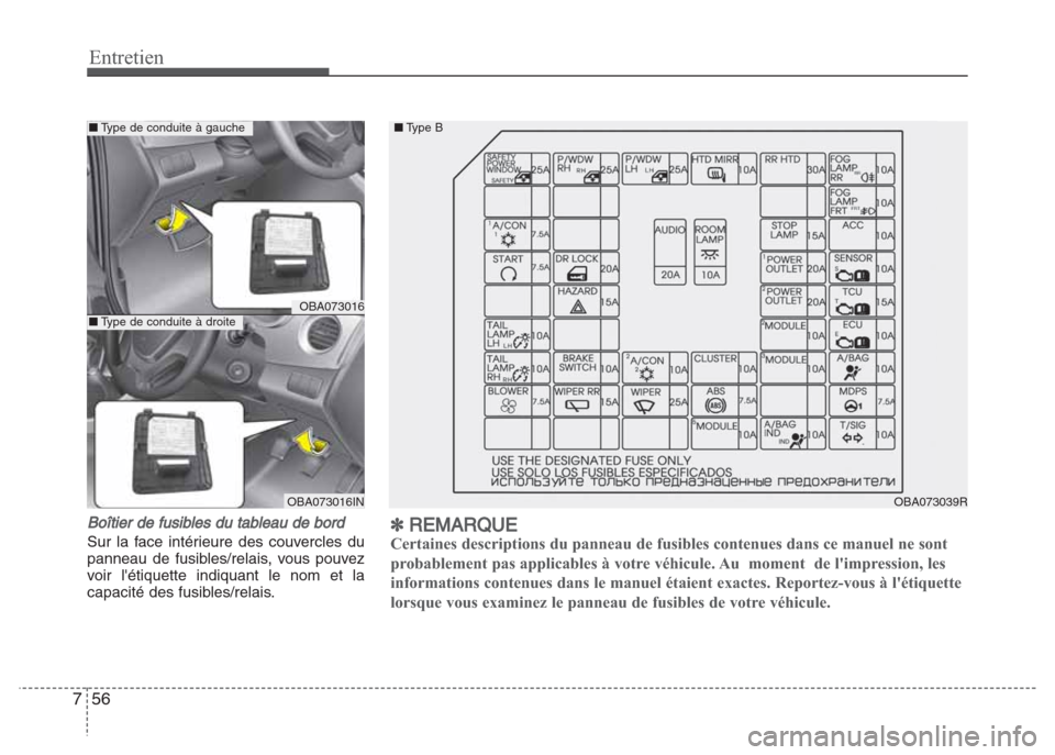Hyundai Grand i10 2016  Manuel du propriétaire (in French) Entretien
56 7
Boîtier de fusibles du tableau de bord
Sur la face intérieure des couvercles du
panneau de fusibles/relais, vous pouvez
voir létiquette indiquant le nom et la
capacité des fusibles
