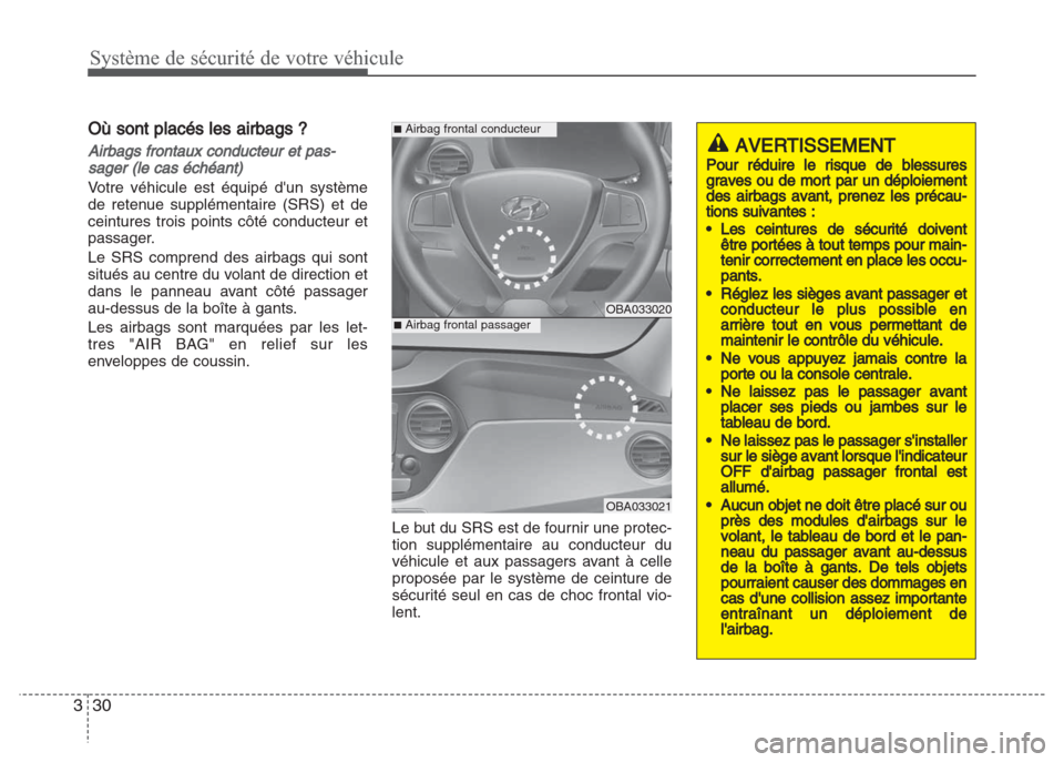 Hyundai Grand i10 2016 Manuel du propriétaire (in French) Système de sécurité de votre véhicule
30 3
Où sont placés les airbags ?
Airbags frontaux conducteur et pas-
sager (le cas échéant)
Votre véhicule est équipé dun système
de retenue supplé Hyundai Grand i10 2016 Manuel du propriétaire (in French) Système de sécurité de votre véhicule
30 3
Où sont placés les airbags ?
Airbags frontaux conducteur et pas-
sager (le cas échéant)
Votre véhicule est équipé dun système
de retenue supplé