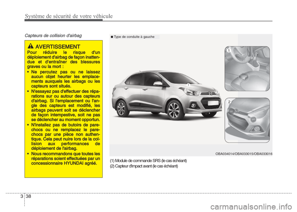 Hyundai Grand i10 2016 Manuel du propriétaire (in French) Système de sécurité de votre véhicule
38 3
Capteurs de collision dairbag
AVERTISSEMENT
Pour réduire le risque dun
déploiement dairbag de façon inatten-
due et dentraîner des blessures
grav Hyundai Grand i10 2016 Manuel du propriétaire (in French) Système de sécurité de votre véhicule
38 3
Capteurs de collision dairbag
AVERTISSEMENT
Pour réduire le risque dun
déploiement dairbag de façon inatten-
due et dentraîner des blessures
grav