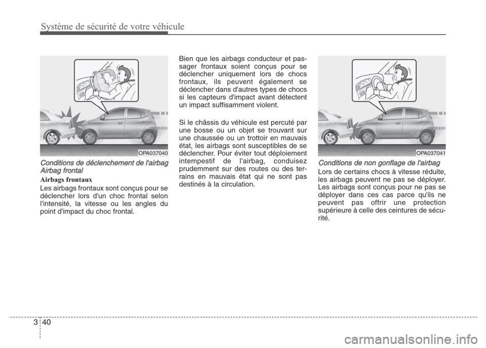 Hyundai Grand i10 2016 Manuel du propriétaire (in French) Système de sécurité de votre véhicule
40 3
Conditions de déclenchement de lairbag
Airbag frontal
Airbags frontaux
Les airbags frontaux sont conçus pour se
déclencher lors dun choc frontal sel Hyundai Grand i10 2016 Manuel du propriétaire (in French) Système de sécurité de votre véhicule
40 3
Conditions de déclenchement de lairbag
Airbag frontal
Airbags frontaux
Les airbags frontaux sont conçus pour se
déclencher lors dun choc frontal sel