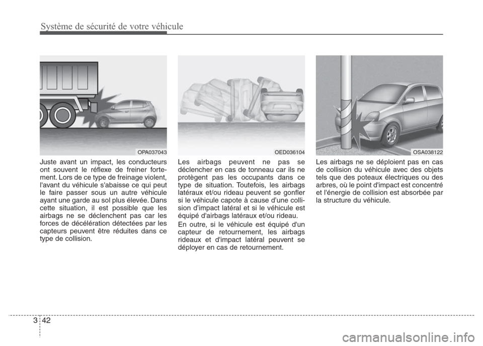 Hyundai Grand i10 2016  Manuel du propriétaire (in French) Système de sécurité de votre véhicule
42 3
Juste avant un impact, les conducteurs
ont souvent le réflexe de freiner forte-
ment. Lors de ce type de freinage violent,
lavant du véhicule sabaiss