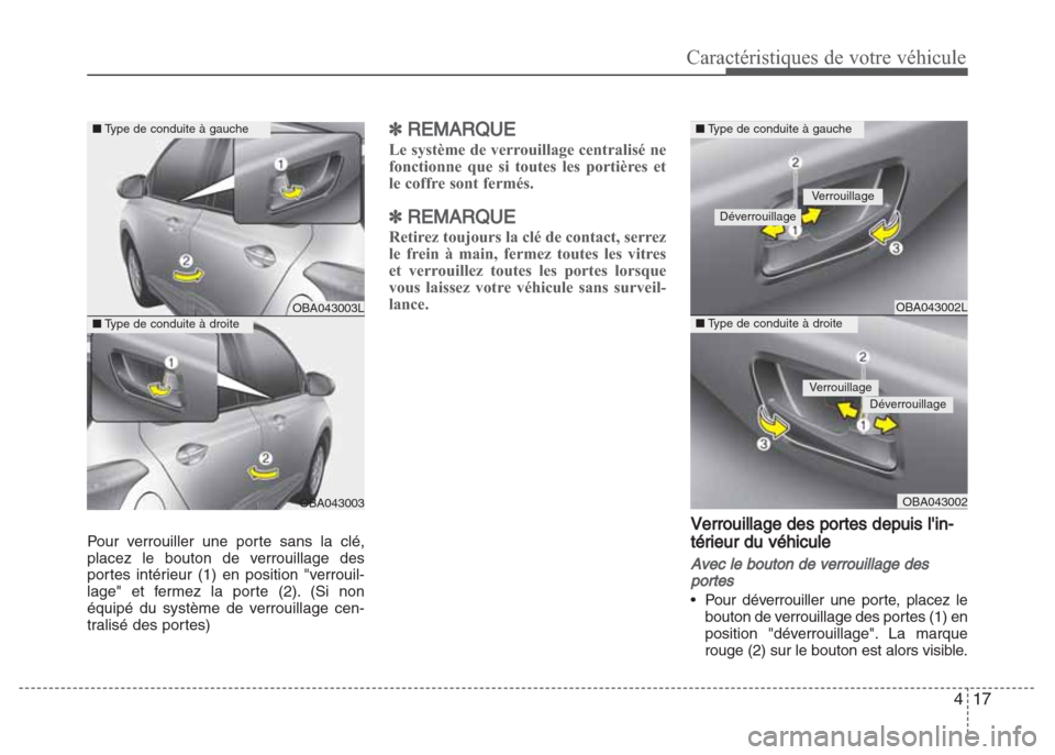 Hyundai Grand i10 2016 Manuel du propriétaire (in French) 417
Caractéristiques de votre véhicule
Pour verrouiller une porte sans la clé,
placez le bouton de verrouillage des
portes intérieur (1) en position "verrouil-
lage" et fermez la porte (2). (Si no Hyundai Grand i10 2016 Manuel du propriétaire (in French) 417
Caractéristiques de votre véhicule
Pour verrouiller une porte sans la clé,
placez le bouton de verrouillage des
portes intérieur (1) en position "verrouil-
lage" et fermez la porte (2). (Si no