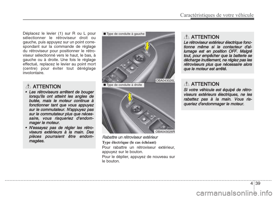 Hyundai Grand i10 2016  Manuel du propriétaire (in French) 439
Caractéristiques de votre véhicule
Déplacez le levier (1) sur R ou L pour
sélectionner le rétroviseur droit ou
gauche, puis appuyez sur un point corre-
spondant sur la commande de réglage
du
