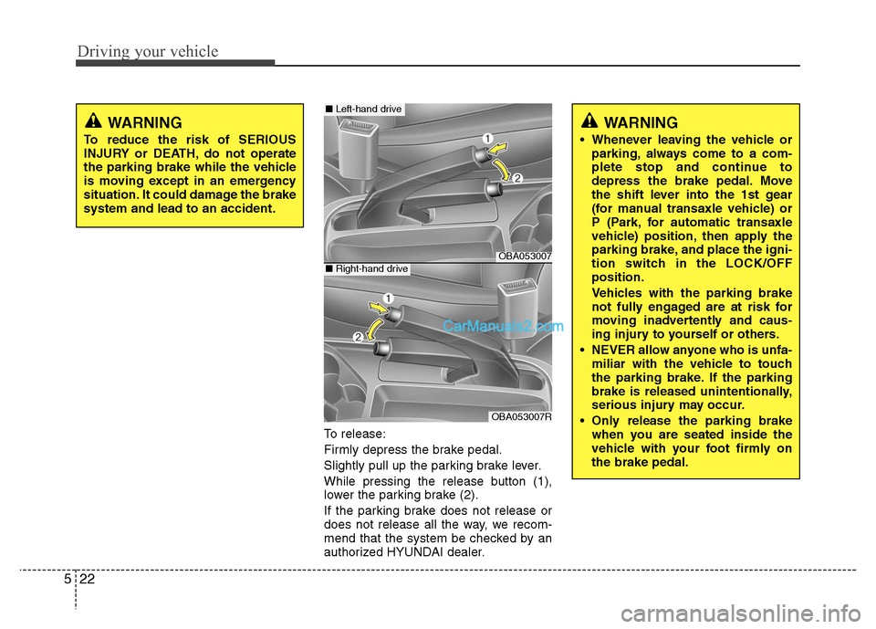 Hyundai Grand i10 2015 Owners Manual Driving your vehicle
22
5
To release:
Firmly depress the brake pedal.
Slightly pull up the parking brake lever.
While pressing the release button (1),
lower the parking brake (2).
If the parking br Hyundai Grand i10 2015 Owners Manual Driving your vehicle
22
5
To release:
Firmly depress the brake pedal.
Slightly pull up the parking brake lever.
While pressing the release button (1),
lower the parking brake (2).
If the parking br