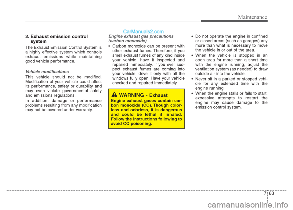 Hyundai Grand i10 2015 Owners Manual 783
Maintenance
3. Exhaust emission control system
The Exhaust Emission Control System is
a highly effective system which controls
exhaust emissions while maintaining
good vehicle performance.
Vehicl Hyundai Grand i10 2015 Owners Manual 783
Maintenance
3. Exhaust emission control system
The Exhaust Emission Control System is
a highly effective system which controls
exhaust emissions while maintaining
good vehicle performance.
Vehicl
