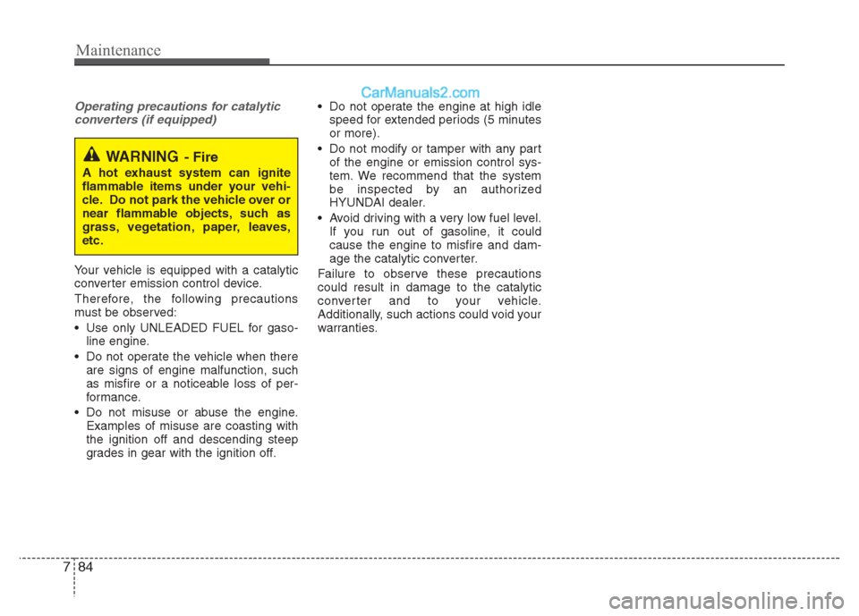 Hyundai Grand i10 2015 Owners Manual Maintenance
84
7
Operating precautions for catalytic
converters (if equipped)
Your vehicle is equipped with a catalytic
converter emission control device.
Therefore, the following precautions
must Hyundai Grand i10 2015 Owners Manual Maintenance
84
7
Operating precautions for catalytic
converters (if equipped)
Your vehicle is equipped with a catalytic
converter emission control device.
Therefore, the following precautions
must