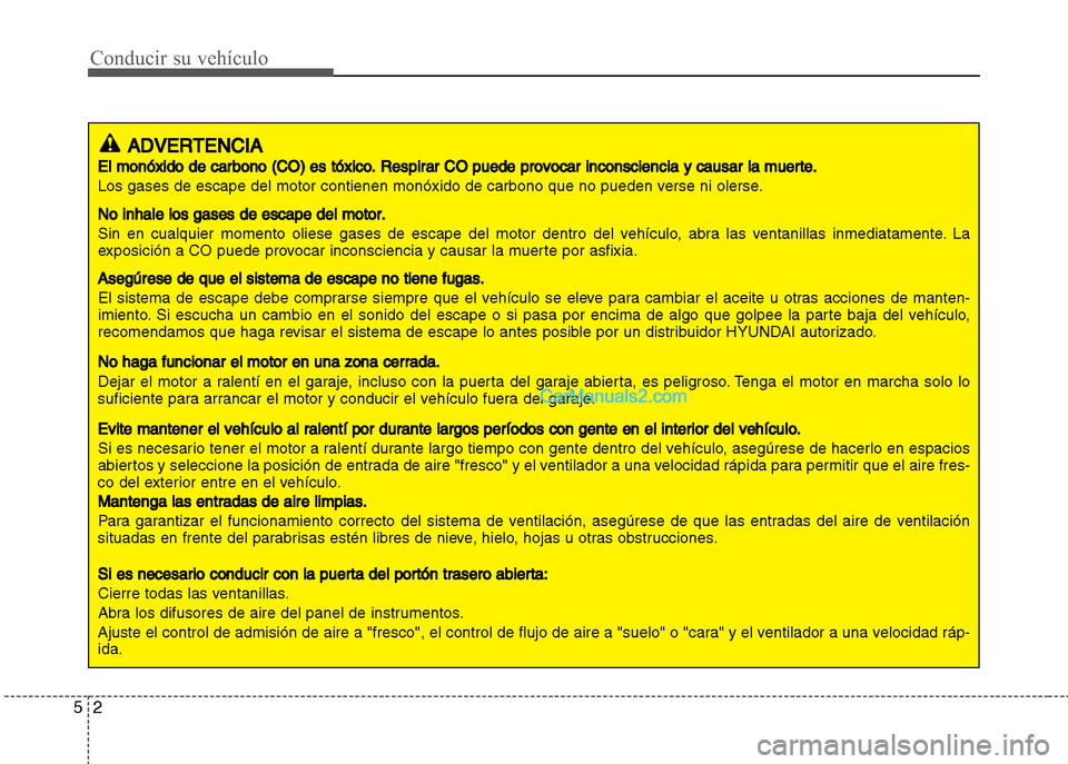 Hyundai Grand i10 2015 Manual del propietario (Xcent) (in Spanish) Conducir su vehículo
2 5
ADVERTENCIA
El monóxido de carbono (CO) es tóxico. Respirar CO puede provocar inconsciencia y causar la muerte.
Los gases de escape del motor contienen monóxido de carbono Hyundai Grand i10 2015 Manual del propietario (Xcent) (in Spanish) Conducir su vehículo
2 5
ADVERTENCIA
El monóxido de carbono (CO) es tóxico. Respirar CO puede provocar inconsciencia y causar la muerte.
Los gases de escape del motor contienen monóxido de carbono