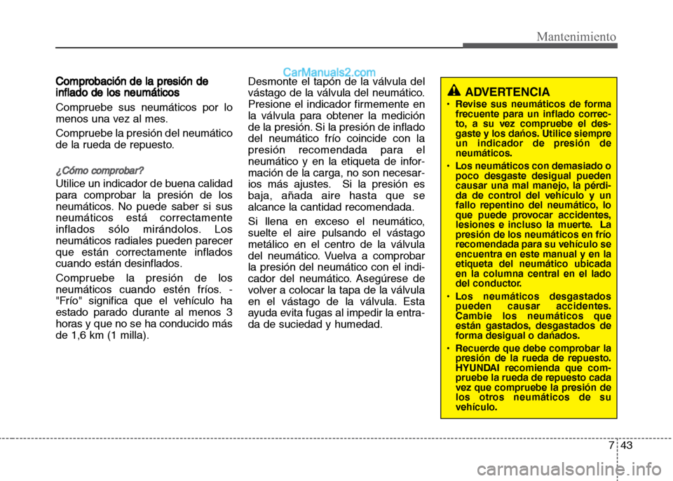 Hyundai Grand i10 2015 Manual del propietario (Xcent) (in Spanish) 743
Mantenimiento
Comprobación de la presión de
inflado de los neumáticos
Compruebe sus neumáticos por lo
menos una vez al mes.
Compruebe la presión del neumático
de la rueda de repuesto.
¿Cóm Hyundai Grand i10 2015 Manual del propietario (Xcent) (in Spanish) 743
Mantenimiento
Comprobación de la presión de
inflado de los neumáticos
Compruebe sus neumáticos por lo
menos una vez al mes.
Compruebe la presión del neumático
de la rueda de repuesto.
¿Cóm