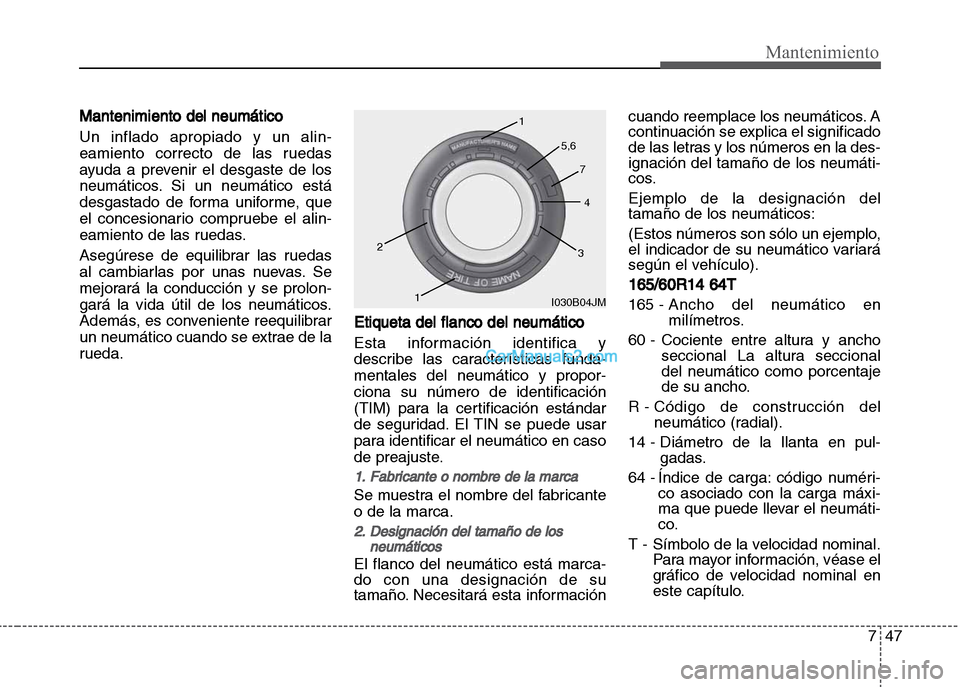 Hyundai Grand i10 2015 Manual del propietario (Xcent) (in Spanish) 747
Mantenimiento
Mantenimiento del neumático
Un inflado apropiado y un alin-
eamiento correcto de las ruedas
ayuda a prevenir el desgaste de los
neumáticos. Si un neumático está
desgastado de for Hyundai Grand i10 2015 Manual del propietario (Xcent) (in Spanish) 747
Mantenimiento
Mantenimiento del neumático
Un inflado apropiado y un alin-
eamiento correcto de las ruedas
ayuda a prevenir el desgaste de los
neumáticos. Si un neumático está
desgastado de for