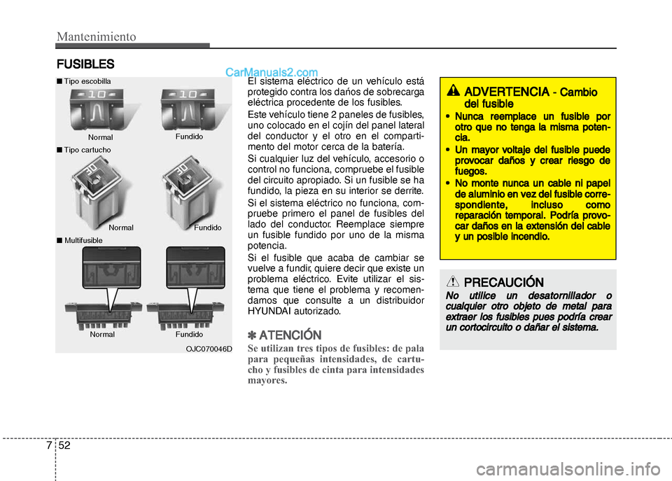 Hyundai Grand i10 2015 Manual del propietario (Xcent) (in Spanish) Mantenimiento
52 7
FUSIBLES
El sistema eléctrico de un vehículo está
protegido contra los dańos de sobrecarga
eléctrica procedente de los fusibles.
Este vehículo tiene 2 paneles de fusibles,
uno Hyundai Grand i10 2015 Manual del propietario (Xcent) (in Spanish) Mantenimiento
52 7
FUSIBLES
El sistema eléctrico de un vehículo está
protegido contra los dańos de sobrecarga
eléctrica procedente de los fusibles.
Este vehículo tiene 2 paneles de fusibles,
uno