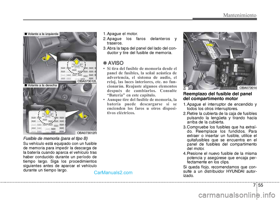 Hyundai Grand i10 2015 Manual del propietario (Xcent) (in Spanish) 755
Mantenimiento
Fusible de memoria (para el tipo B)
Su vehículo está equipado con un fusible
de memoria para impedir la descarga de
la batería cuando aparca el vehículo tras
haber conducido dura Hyundai Grand i10 2015 Manual del propietario (Xcent) (in Spanish) 755
Mantenimiento
Fusible de memoria (para el tipo B)
Su vehículo está equipado con un fusible
de memoria para impedir la descarga de
la batería cuando aparca el vehículo tras
haber conducido dura