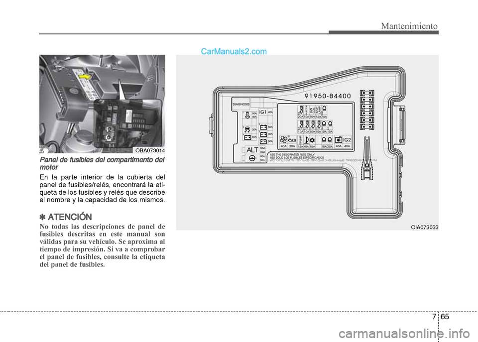 Hyundai Grand i10 2015  Manual del propietario (Xcent) (in Spanish) 765
Mantenimiento
Panel de fusibles del compartimento del
motor
En la parte interior de la cubierta del
panel de fusibles/relés, encontrará la eti-
queta de los fusibles y relés que describe
el nom