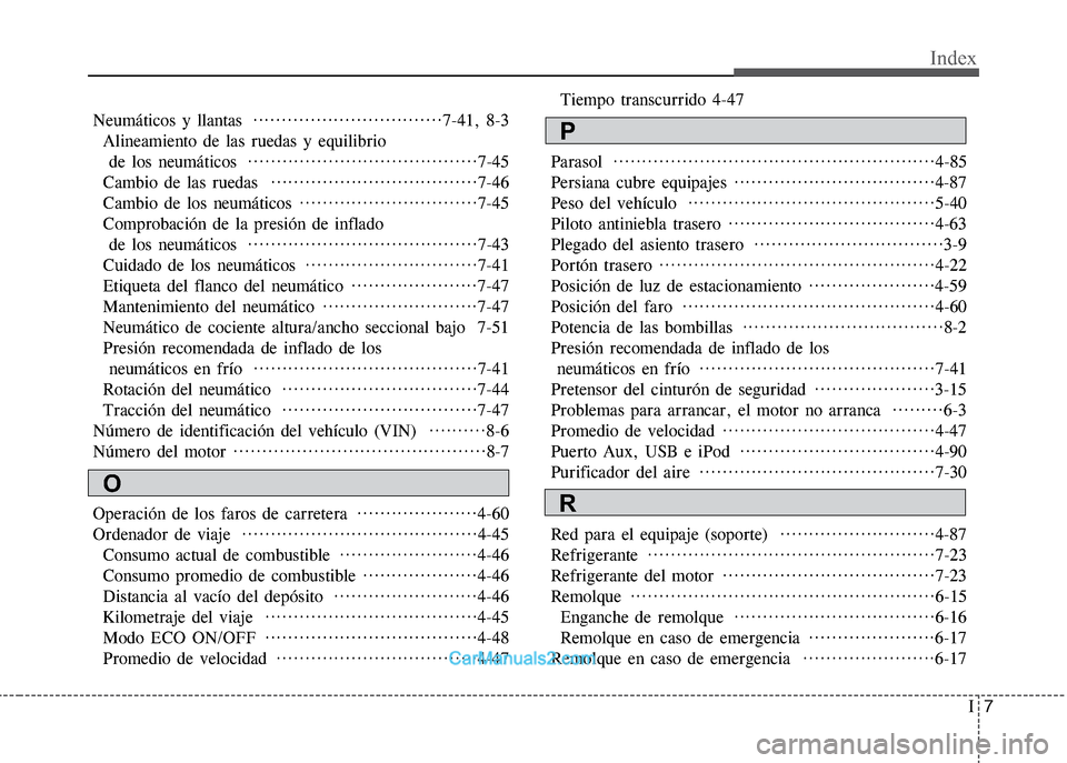 Hyundai Grand i10 2015 Manual del propietario (Xcent) (in Spanish) I7
Index
Neumáticos y llantas ·································7-41, 8-3
Alineamiento de las ruedas y equilibrio
de los neumáticos ··············· Hyundai Grand i10 2015 Manual del propietario (Xcent) (in Spanish) I7
Index
Neumáticos y llantas ·································7-41, 8-3
Alineamiento de las ruedas y equilibrio
de los neumáticos ···············