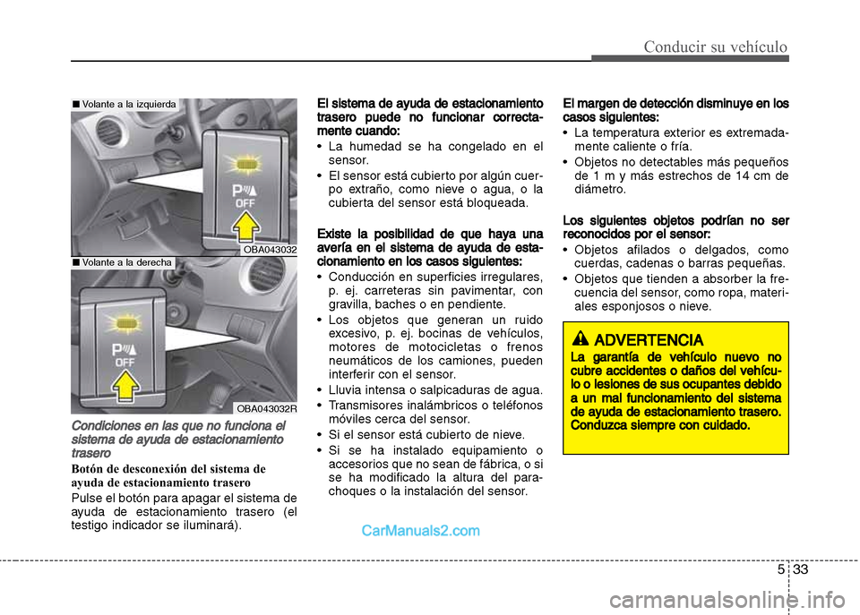 Hyundai Grand i10 2015 Manual del propietario (Xcent) (in Spanish) 533
Conducir su vehículo
Condiciones en las que no funciona el
sistema de ayuda de estacionamiento
trasero
Botón de desconexión del sistema de
ayuda de estacionamiento trasero
Pulse el botón para Hyundai Grand i10 2015 Manual del propietario (Xcent) (in Spanish) 533
Conducir su vehículo
Condiciones en las que no funciona el
sistema de ayuda de estacionamiento
trasero
Botón de desconexión del sistema de
ayuda de estacionamiento trasero
Pulse el botón para
