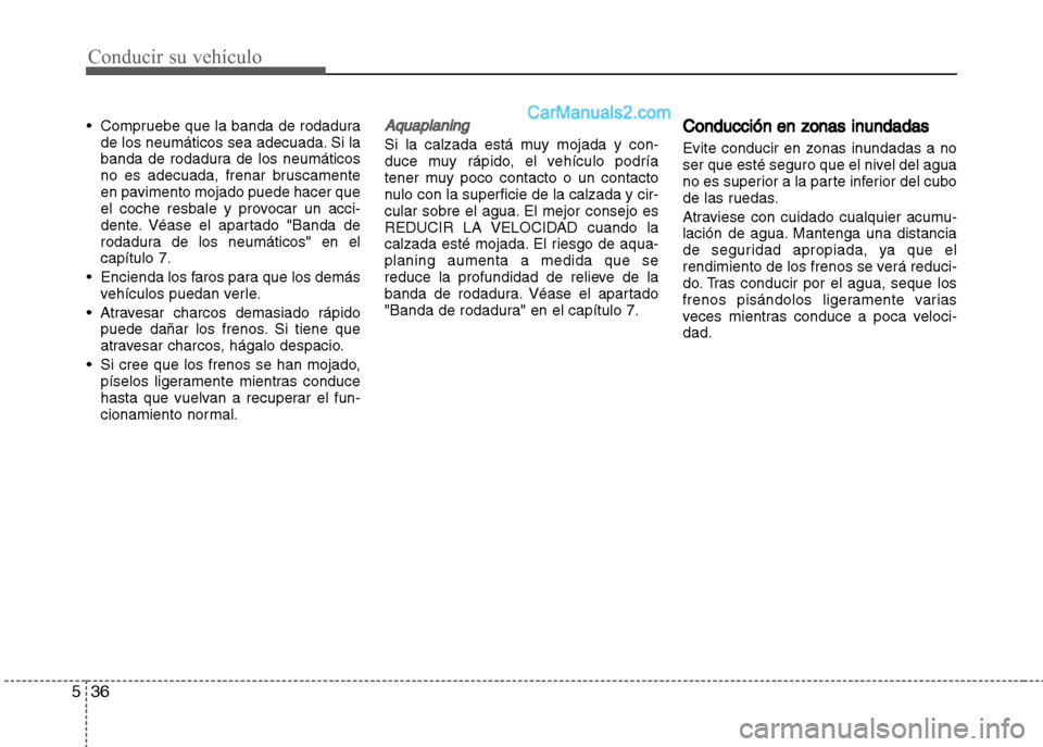 Hyundai Grand i10 2015 Manual del propietario (Xcent) (in Spanish) Conducir su vehículo
36 5
• Compruebe que la banda de rodadura
de los neumáticos sea adecuada. Si la
banda de rodadura de los neumáticos
no es adecuada, frenar bruscamente
en pavimento mojado pue Hyundai Grand i10 2015 Manual del propietario (Xcent) (in Spanish) Conducir su vehículo
36 5
• Compruebe que la banda de rodadura
de los neumáticos sea adecuada. Si la
banda de rodadura de los neumáticos
no es adecuada, frenar bruscamente
en pavimento mojado pue
