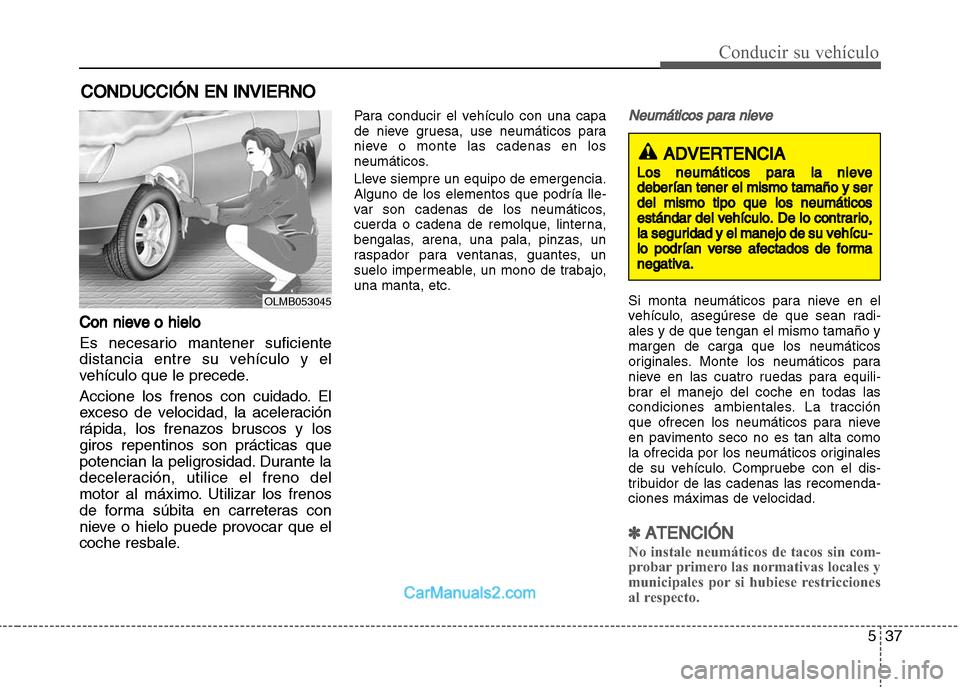 Hyundai Grand i10 2015 Manual del propietario (Xcent) (in Spanish) 537
Conducir su vehículo
Con nieve o hielo
Es necesario mantener suficiente
distancia entre su vehículo y el
vehículo que le precede.
Accione los frenos con cuidado. El
exceso de velocidad, la acel Hyundai Grand i10 2015 Manual del propietario (Xcent) (in Spanish) 537
Conducir su vehículo
Con nieve o hielo
Es necesario mantener suficiente
distancia entre su vehículo y el
vehículo que le precede.
Accione los frenos con cuidado. El
exceso de velocidad, la acel