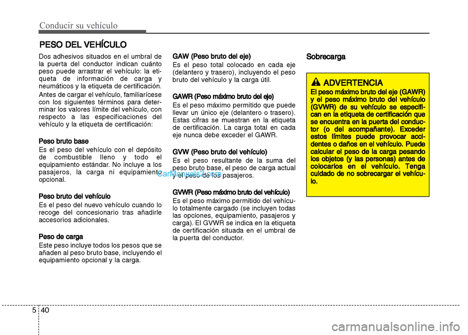 Hyundai Grand i10 2015 Manual del propietario (Xcent) (in Spanish) Conducir su vehículo
40 5
Dos adhesivos situados en el umbral de
la puerta del conductor indican cuánto
peso puede arrastrar el vehículo: la eti-
queta de información de carga y
neumáticos y la e Hyundai Grand i10 2015 Manual del propietario (Xcent) (in Spanish) Conducir su vehículo
40 5
Dos adhesivos situados en el umbral de
la puerta del conductor indican cuánto
peso puede arrastrar el vehículo: la eti-
queta de información de carga y
neumáticos y la e
