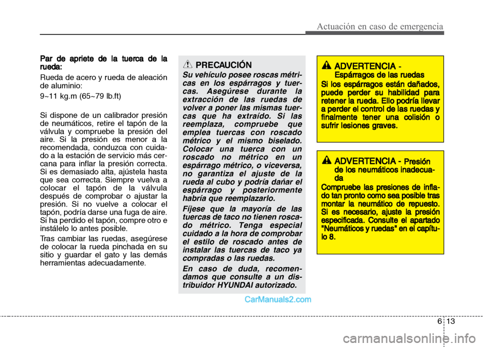 Hyundai Grand i10 2015 Manual del propietario (Xcent) (in Spanish) 613
Actuación en caso de emergencia
Par de apriete de la tuerca de la
rueda:
Rueda de acero y rueda de aleación
de aluminio:
9~11 kg.m (65~79 lb.ft)
Si dispone de un calibrador presión
de neumátic Hyundai Grand i10 2015 Manual del propietario (Xcent) (in Spanish) 613
Actuación en caso de emergencia
Par de apriete de la tuerca de la
rueda:
Rueda de acero y rueda de aleación
de aluminio:
9~11 kg.m (65~79 lb.ft)
Si dispone de un calibrador presión
de neumátic