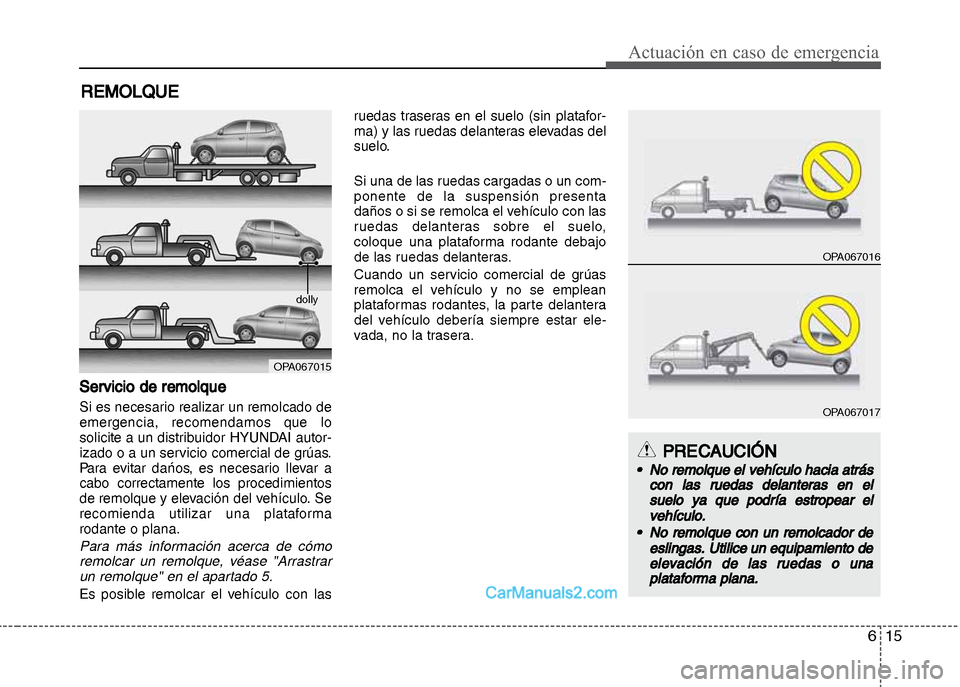 Hyundai Grand i10 2015 Manual del propietario (Xcent) (in Spanish) 615
Actuación en caso de emergencia
REMOLQUE
Servicio de remolque
Si es necesario realizar un remolcado de
emergencia, recomendamos que lo
solicite a un distribuidor HYUNDAI autor-
izado o a un servi Hyundai Grand i10 2015 Manual del propietario (Xcent) (in Spanish) 615
Actuación en caso de emergencia
REMOLQUE
Servicio de remolque
Si es necesario realizar un remolcado de
emergencia, recomendamos que lo
solicite a un distribuidor HYUNDAI autor-
izado o a un servi
