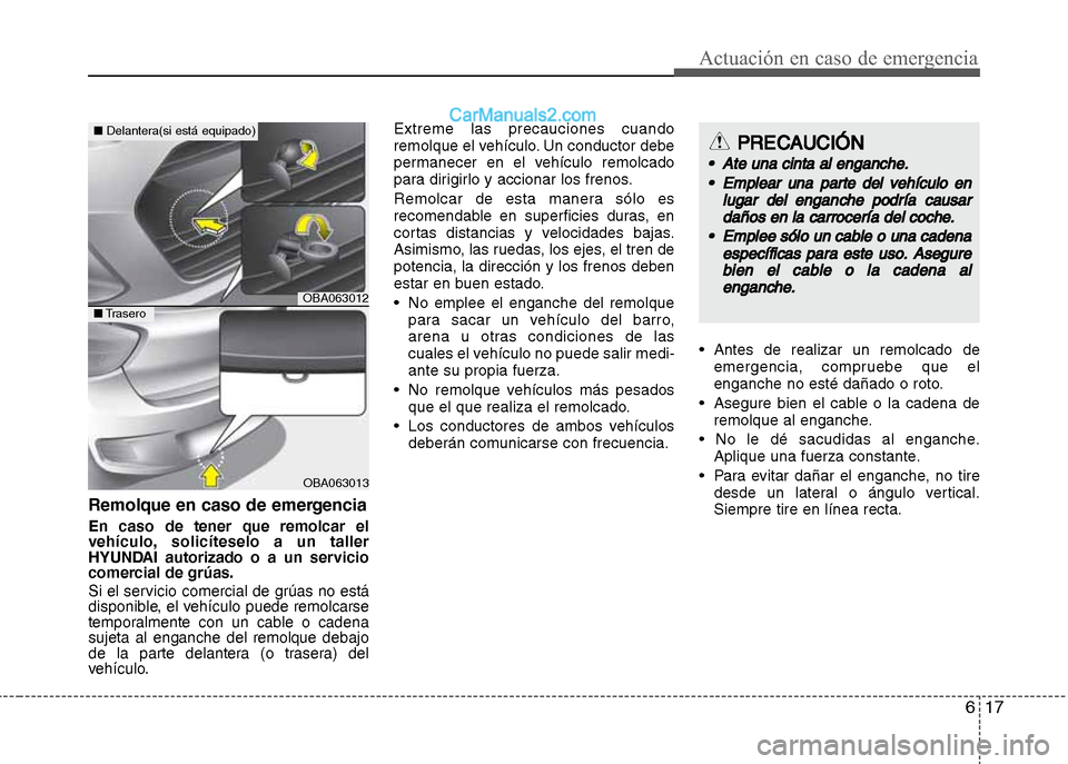 Hyundai Grand i10 2015 Manual del propietario (Xcent) (in Spanish) 617
Actuación en caso de emergencia
Remolque en caso de emergencia
En caso de tener que remolcar el
vehículo, solicíteselo a un taller
HYUNDAI autorizado o a un servicio
comercial de grúas.
Si el Hyundai Grand i10 2015 Manual del propietario (Xcent) (in Spanish) 617
Actuación en caso de emergencia
Remolque en caso de emergencia
En caso de tener que remolcar el
vehículo, solicíteselo a un taller
HYUNDAI autorizado o a un servicio
comercial de grúas.
Si el