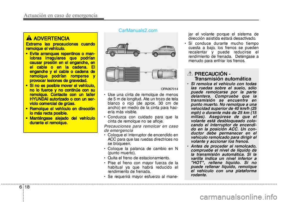 Hyundai Grand i10 2015 Manual del propietario (Xcent) (in Spanish) Actuación en caso de emergencia
18 6
• Use una cinta de remolque de menos
de 5 m de longitud. Ate un trozo de tela
blanco o rojo (de aprox. 30 cm de
ancho) en medio de la cinta para hac-
erla más Hyundai Grand i10 2015 Manual del propietario (Xcent) (in Spanish) Actuación en caso de emergencia
18 6
• Use una cinta de remolque de menos
de 5 m de longitud. Ate un trozo de tela
blanco o rojo (de aprox. 30 cm de
ancho) en medio de la cinta para hac-
erla más