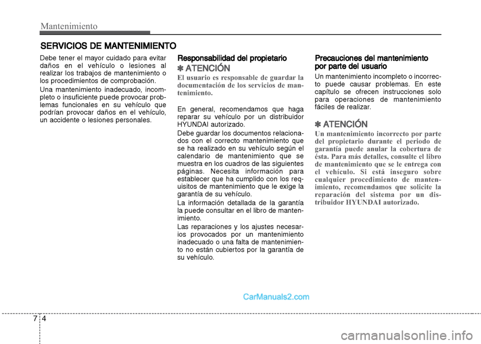 Hyundai Grand i10 2015 Manual del propietario (Xcent) (in Spanish) Mantenimiento
4 7
SERVICIOS DE MANTENIMIENTO
Debe tener el mayor cuidado para evitar
daños en el vehículo o lesiones al
realizar los trabajos de mantenimiento o
los procedimientos de comprobación.
Hyundai Grand i10 2015 Manual del propietario (Xcent) (in Spanish) Mantenimiento
4 7
SERVICIOS DE MANTENIMIENTO
Debe tener el mayor cuidado para evitar
daños en el vehículo o lesiones al
realizar los trabajos de mantenimiento o
los procedimientos de comprobación.