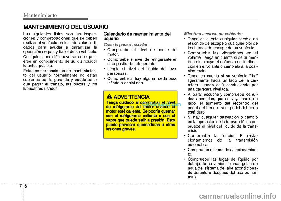 Hyundai Grand i10 2015 Manual del propietario (Xcent) (in Spanish) Mantenimiento
6 7
MANTENIMIENTO DEL USUARIO
Las siguientes listas son las inspec-
ciones y comprobaciones que se deben
realizar al vehículo en los intervalos indi-
cados para ayudar a garantizar la
o Hyundai Grand i10 2015 Manual del propietario (Xcent) (in Spanish) Mantenimiento
6 7
MANTENIMIENTO DEL USUARIO
Las siguientes listas son las inspec-
ciones y comprobaciones que se deben
realizar al vehículo en los intervalos indi-
cados para ayudar a garantizar la
o