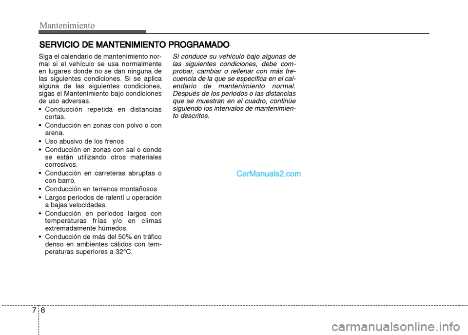 Hyundai Grand i10 2015 Manual del propietario (Xcent) (in Spanish) Mantenimiento
8 7
SERVICIO DE MANTENIMIENTO PROGRAMADO
Siga el calendario de mantenimiento nor-
mal si el vehículo se usa normalmente
en lugares donde no se dan ninguna de
las siguientes condiciones. Hyundai Grand i10 2015 Manual del propietario (Xcent) (in Spanish) Mantenimiento
8 7
SERVICIO DE MANTENIMIENTO PROGRAMADO
Siga el calendario de mantenimiento nor-
mal si el vehículo se usa normalmente
en lugares donde no se dan ninguna de
las siguientes condiciones.